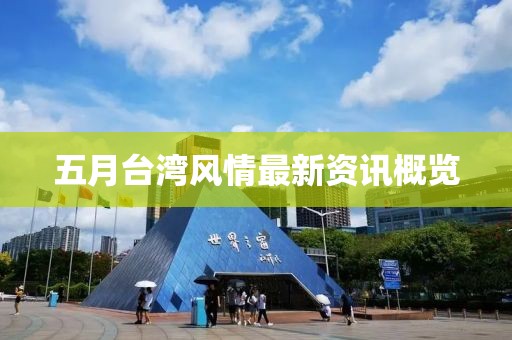 五月台湾风情最新资讯概览