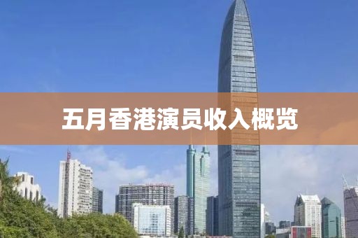 五月香港演员收入概览