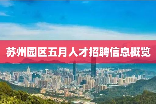 苏州园区五月人才招聘信息概览