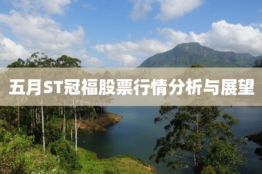 五月ST冠福股票行情分析与展望