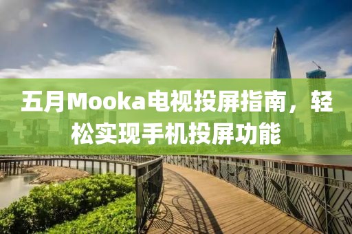 五月Mooka电视投屏指南，轻松实现手机投屏功能