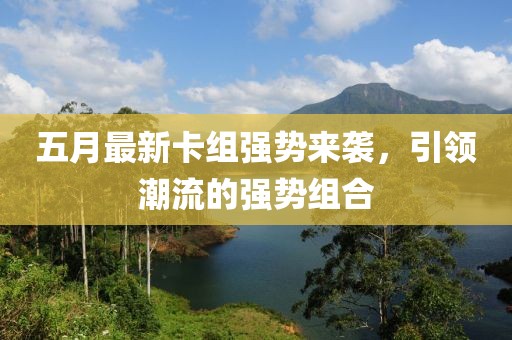 五月最新卡组强势来袭，引领潮流的强势组合