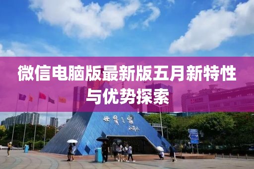 微信电脑版最新版五月新特性与优势探索