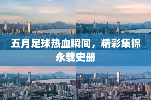 五月足球热血瞬间，精彩集锦永载史册