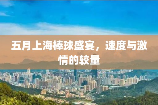 五月上海棒球盛宴，速度与激情的较量