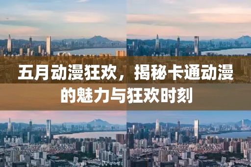 五月动漫狂欢，揭秘卡通动漫的魅力与狂欢时刻