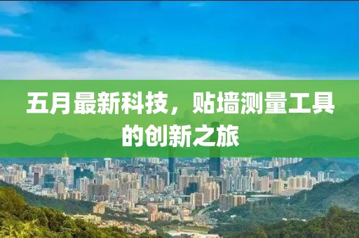五月最新科技，贴墙测量工具的创新之旅