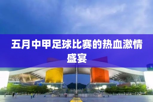 五月中甲足球比赛的热血激情盛宴