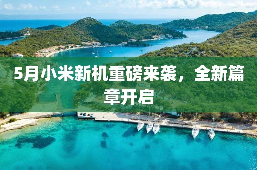 5月小米新机重磅来袭，全新篇章开启