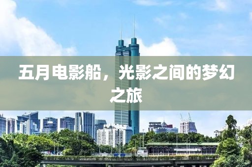 五月电影船，光影之间的梦幻之旅