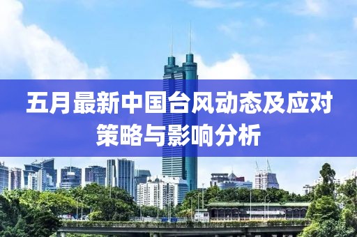 五月最新中国台风动态及应对策略与影响分析