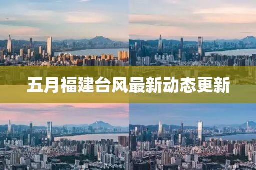 五月福建台风最新动态更新