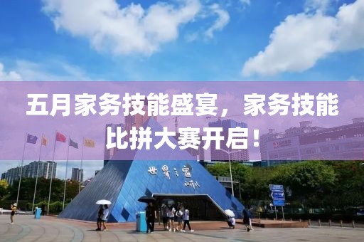 五月家务技能盛宴，家务技能比拼大赛开启！
