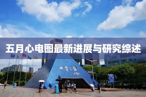 五月心电图最新进展与研究综述