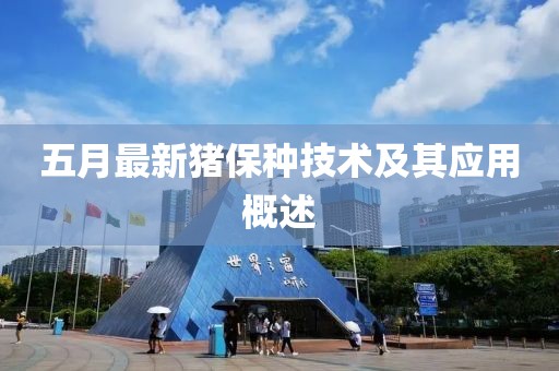 五月最新猪保种技术及其应用概述