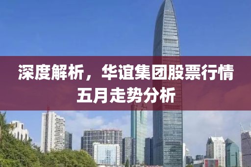 深度解析，华谊集团股票行情五月走势分析