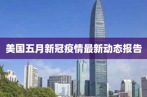 美国五月新冠疫情最新动态报告