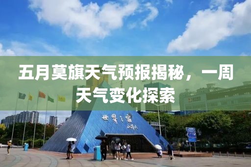 五月莫旗天气预报揭秘，一周天气变化探索