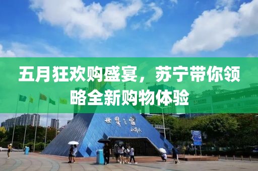 五月狂欢购盛宴，苏宁带你领略全新购物体验