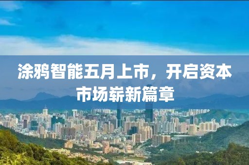 涂鸦智能五月上市，开启资本市场崭新篇章