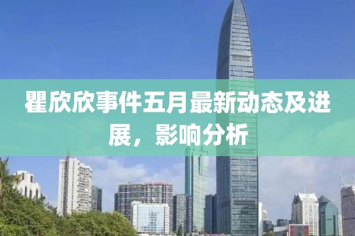 瞿欣欣事件五月最新动态及进展，影响分析