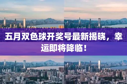 五月双色球开奖号最新揭晓，幸运即将降临！