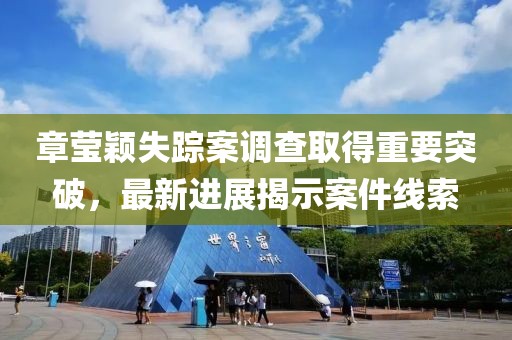 章莹颖失踪案调查取得重要突破，最新进展揭示案件线索
