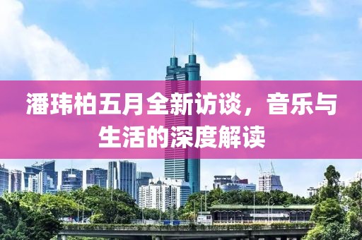 潘玮柏五月全新访谈，音乐与生活的深度解读