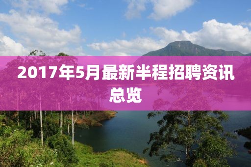 2017年5月最新半程招聘资讯总览