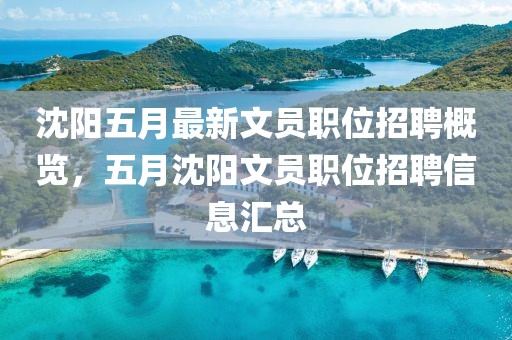 沈阳五月最新文员职位招聘概览，五月沈阳文员职位招聘信息汇总