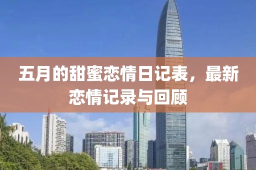 五月的甜蜜恋情日记表，最新恋情记录与回顾