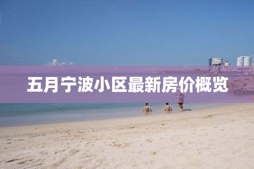 五月宁波小区最新房价概览