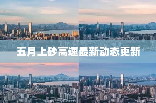 五月上砂高速最新动态更新