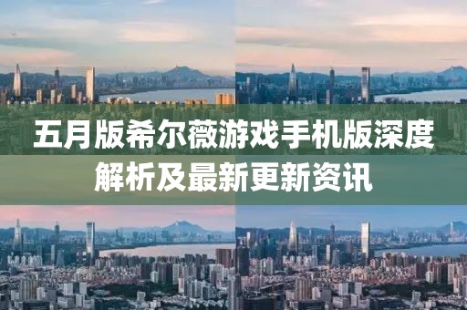五月版希尔薇游戏手机版深度解析及最新更新资讯
