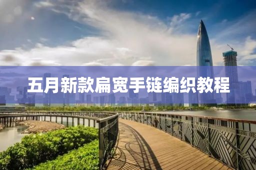 五月新款扁宽手链编织教程