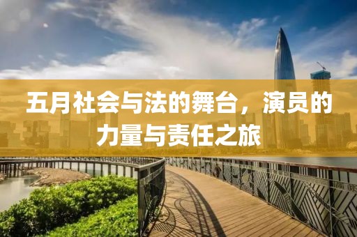 五月社会与法的舞台，演员的力量与责任之旅