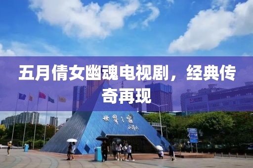 五月倩女幽魂电视剧，经典传奇再现