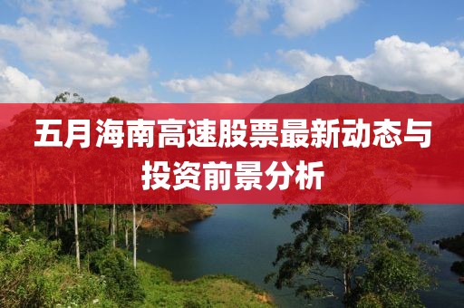五月海南高速股票最新动态与投资前景分析