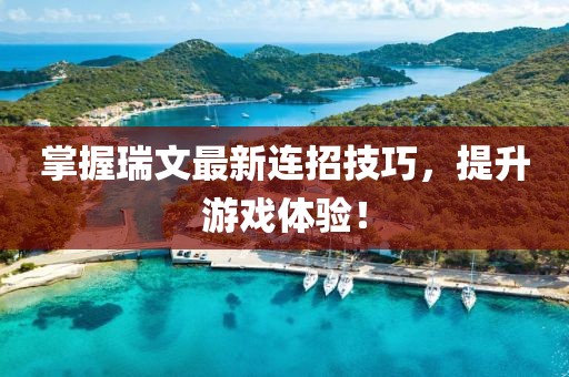 掌握瑞文最新连招技巧，提升游戏体验！