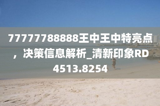 77777788888王中王中特亮点，决策信息解析_清新印象RD4513.8254