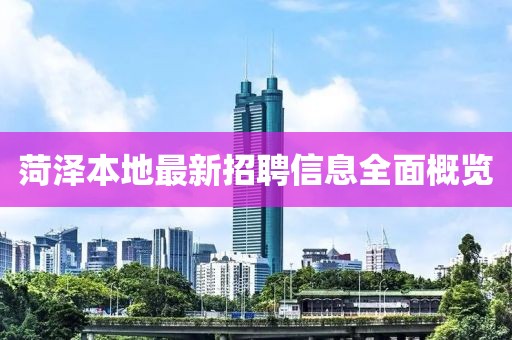 菏泽本地最新招聘信息全面概览
