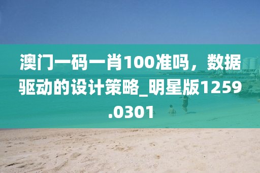 澳门一码一肖100准吗，数据驱动的设计策略_明星版1259.0301