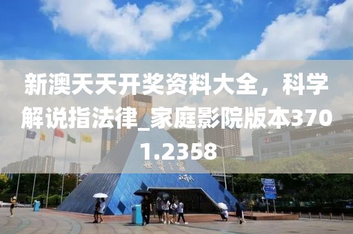 新澳天天开奖资料大全，科学解说指法律_家庭影院版本3701.2358