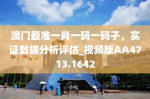 澳门最准一肖一码一码孑，实证数据分析评估_视频版AA4713.1642