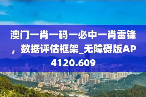 澳门一肖一码一必中一肖雷锋，数据评估框架_无障碍版AP4120.609