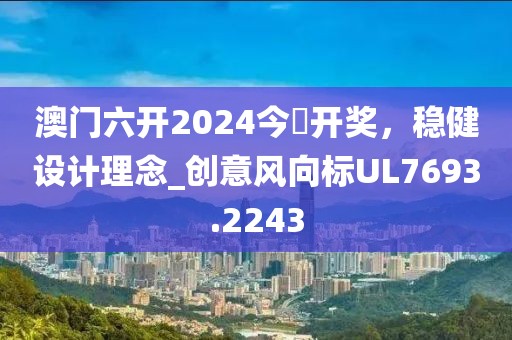 澳门六开2024今晩开奖，稳健设计理念_创意风向标UL7693.2243