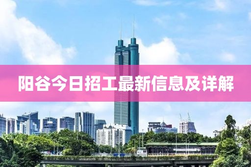 阳谷今日招工最新信息及详解