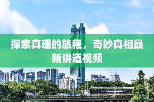 探索真理的旅程，奇妙真相最新讲道视频