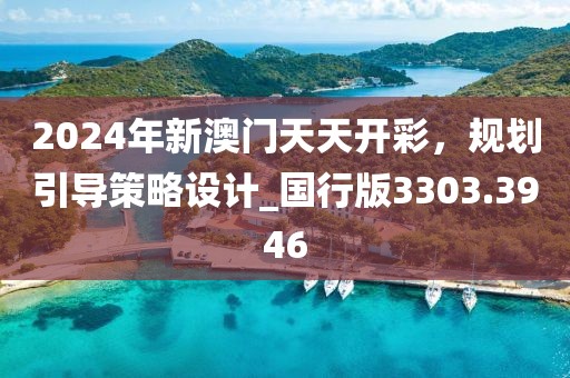 2024年新澳门天天开彩，规划引导策略设计_国行版3303.3946