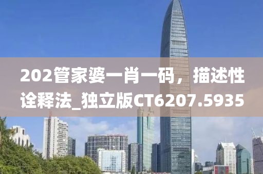 202管家婆一肖一码，描述性诠释法_独立版CT6207.5935